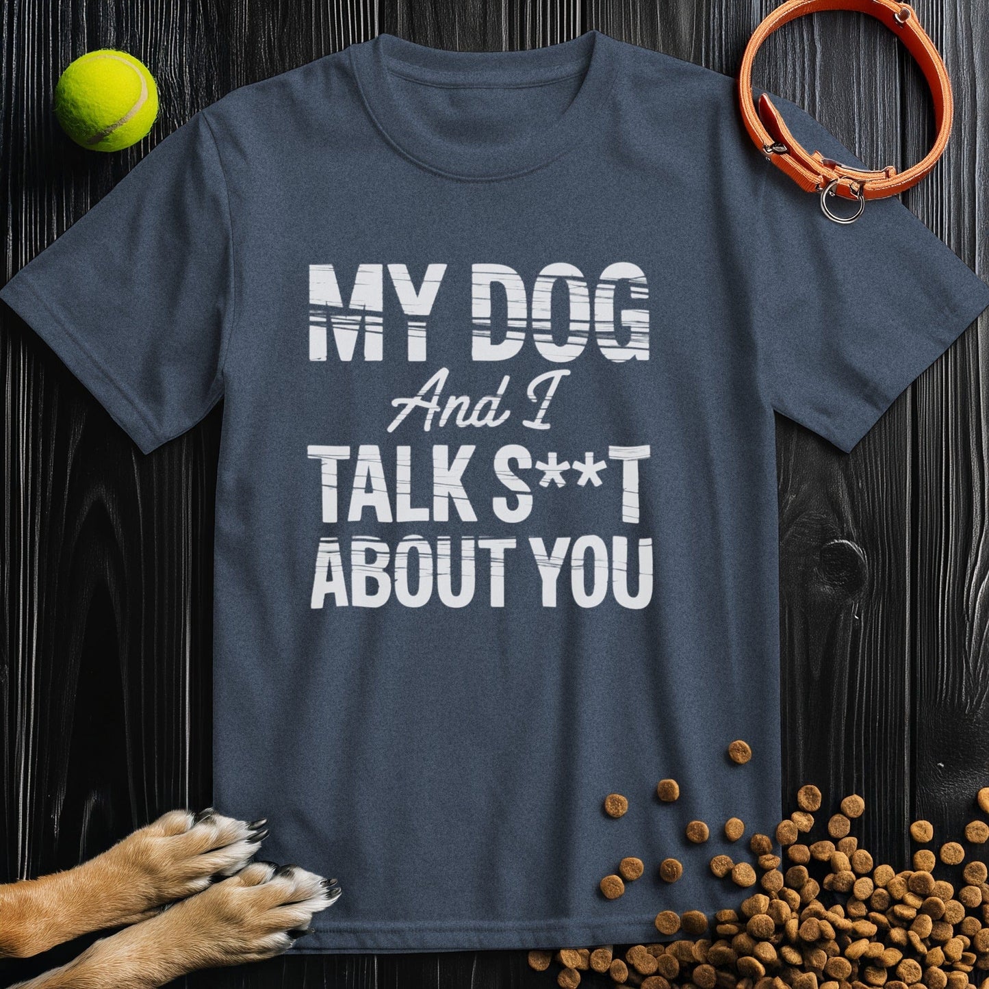 My Dog and I Talk S@&T About You T-Shirt