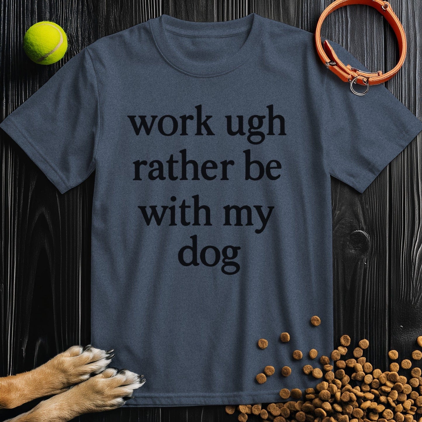 work ugh rather be with my dog T-Shirt