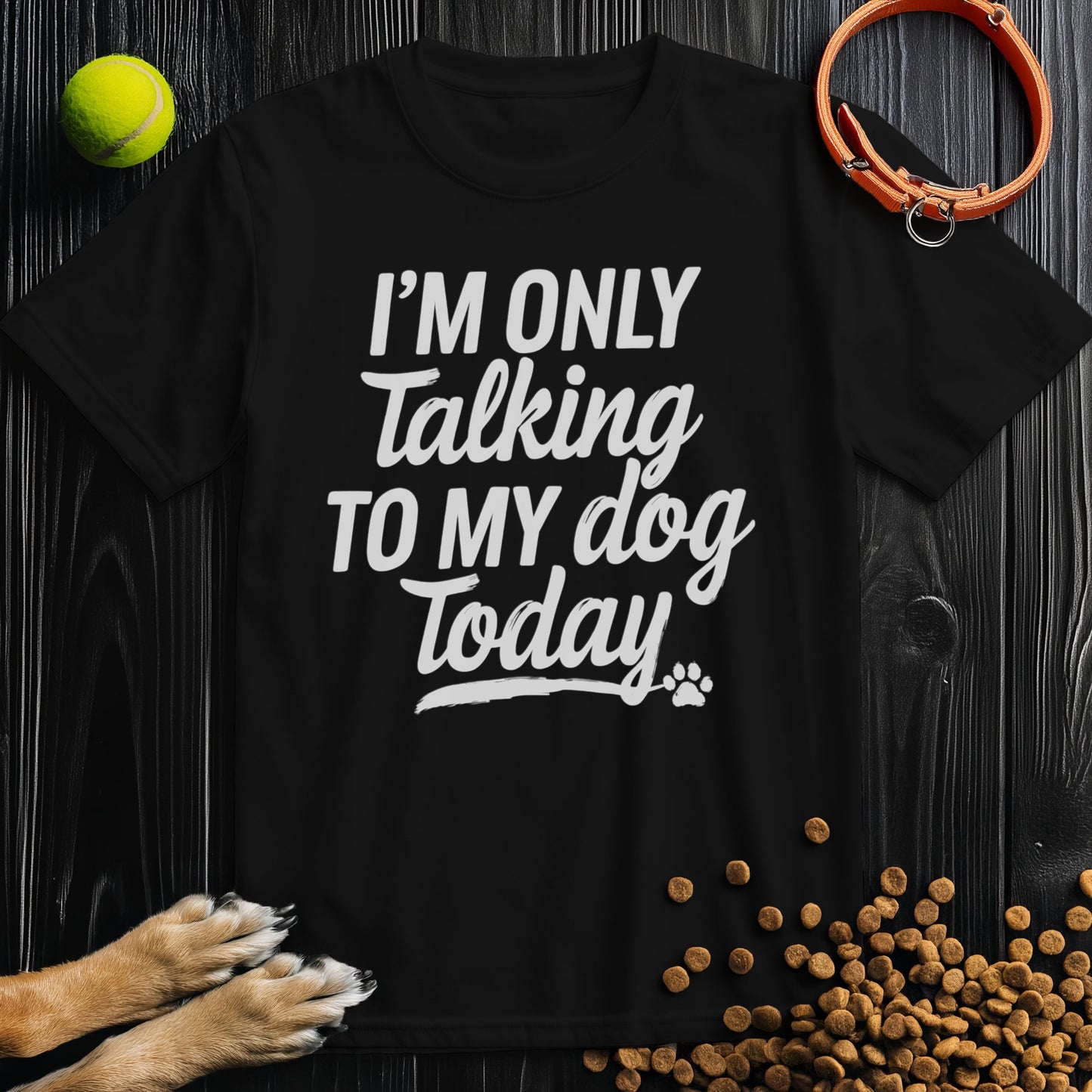 I'm Only Talking To My Dog Today Bold White Text T-Shirt
