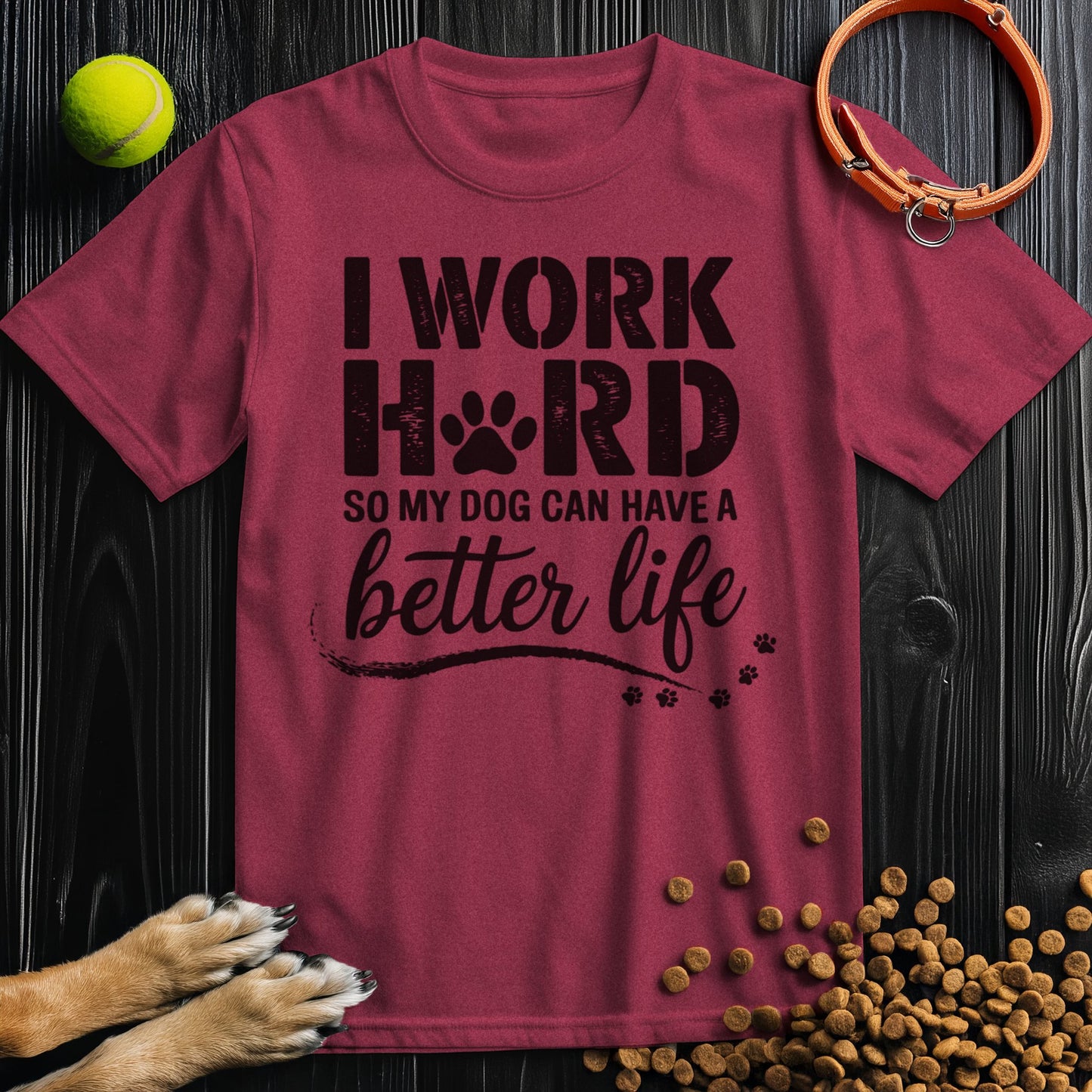 I Work Hard So My Dog Can Have a Better Life T-Shirt