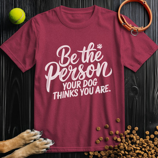 Be the Person Your Dog Thinks You Are White Type T-Shirt