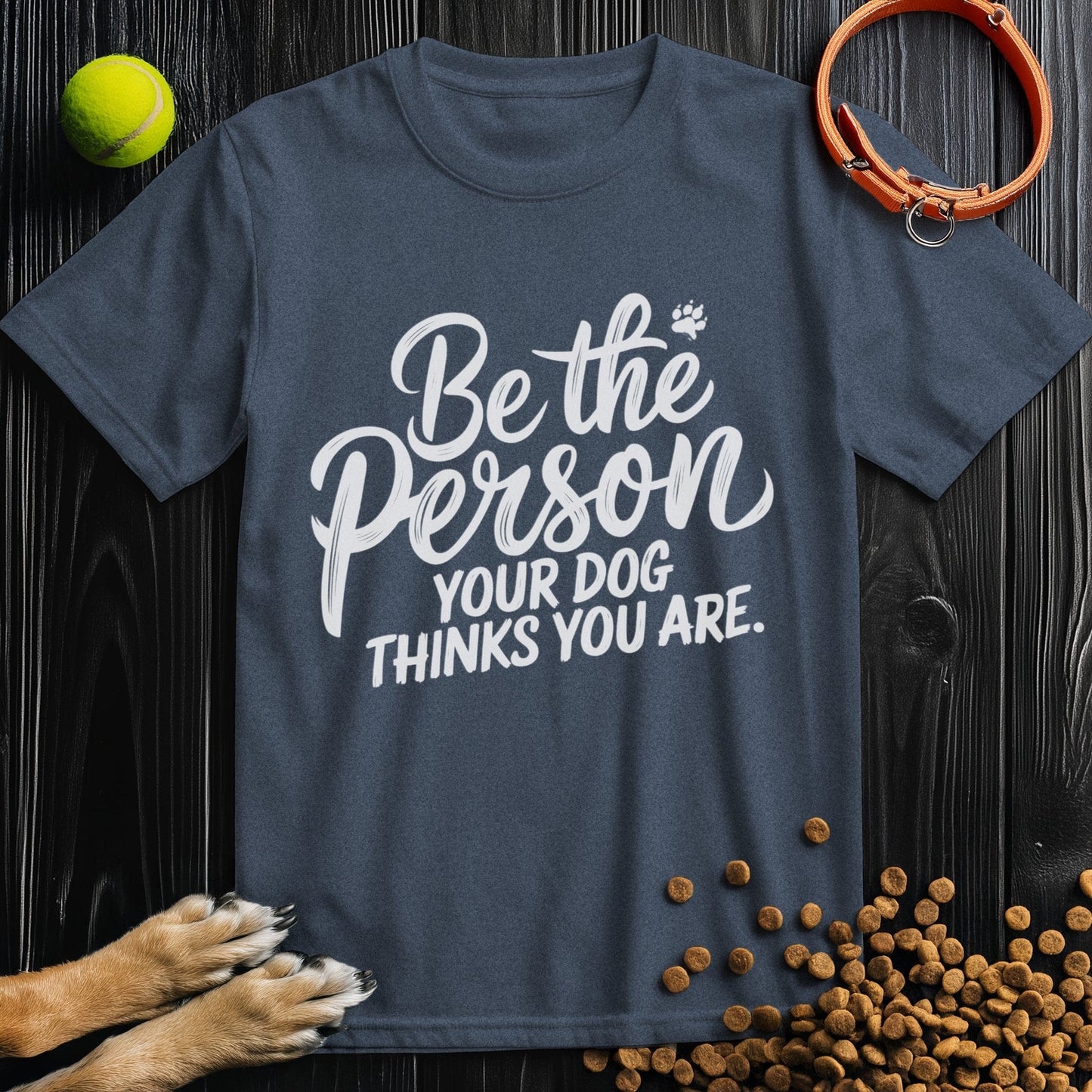 Be the Person Your Dog Thinks You Are White Type T-Shirt