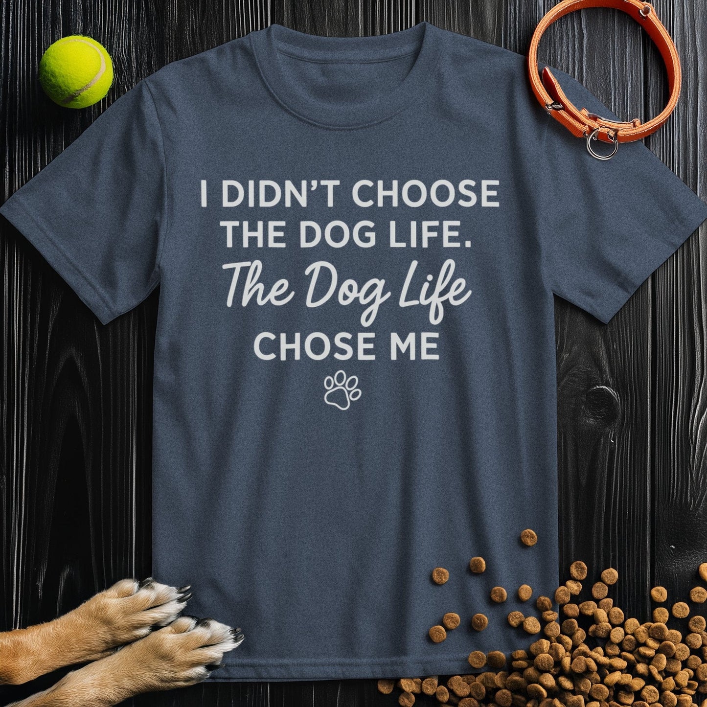 I Didn't Choose The Dog Life, The Dog Life Chose Me White T-Shirt