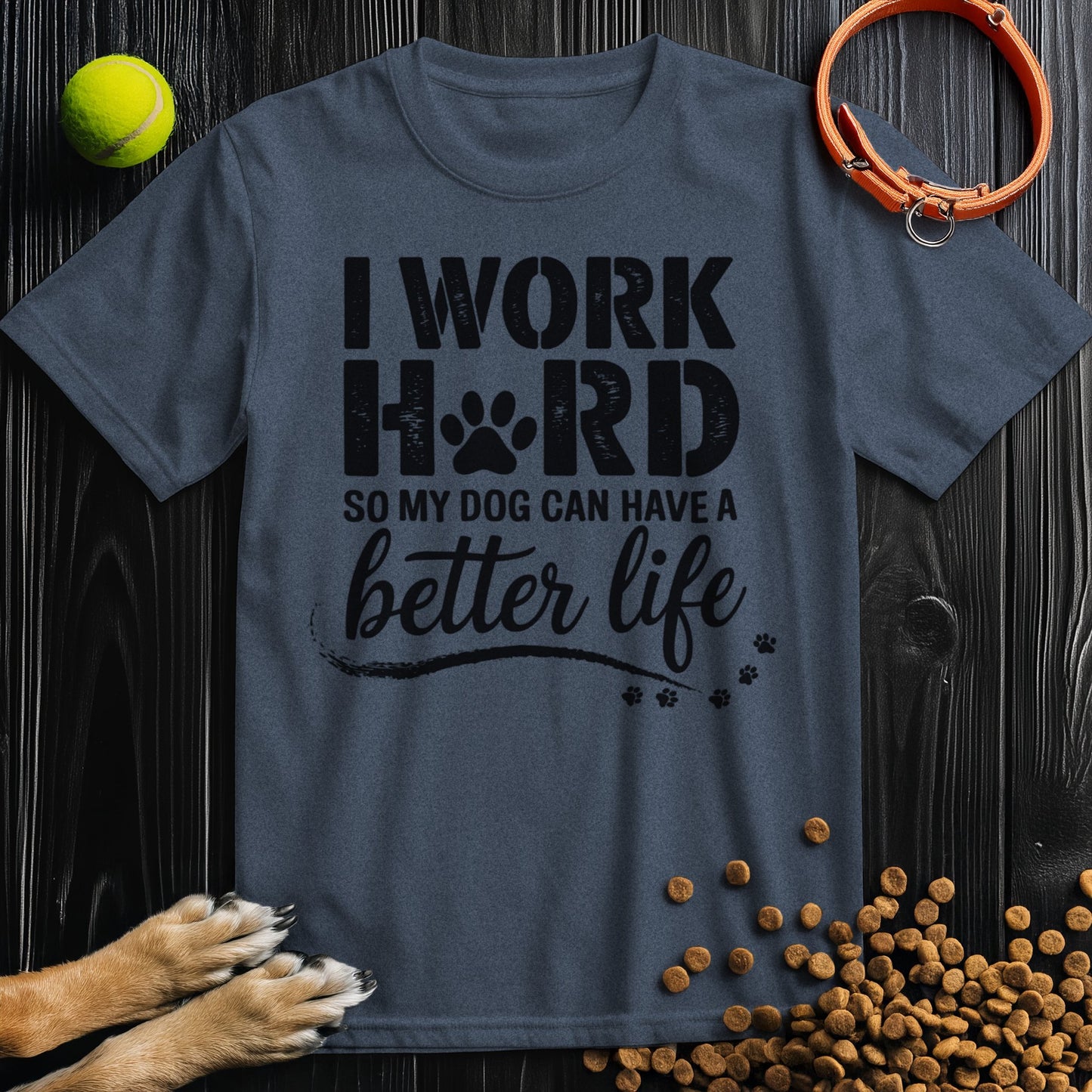 I Work Hard So My Dog Can Have a Better Life T-Shirt