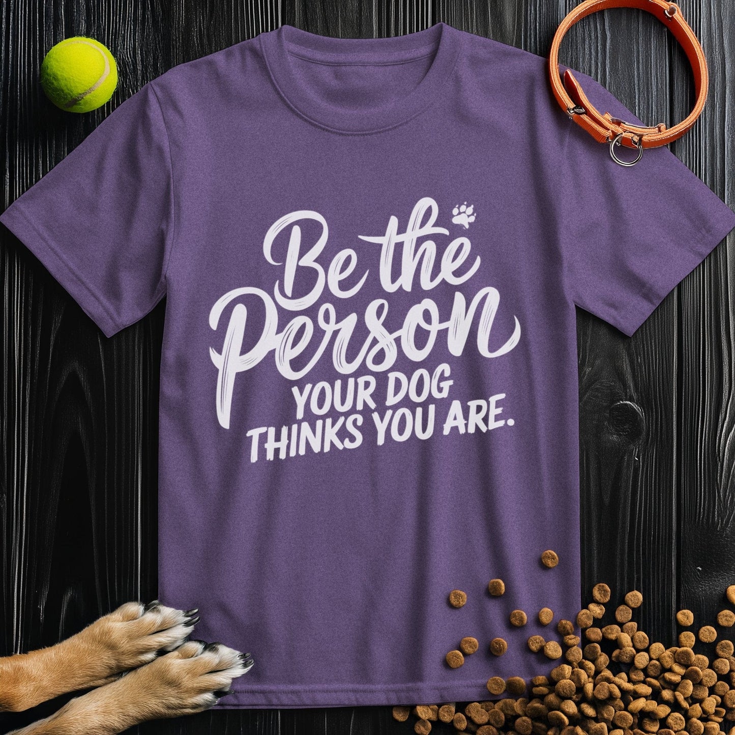 Be the Person Your Dog Thinks You Are White Type T-Shirt