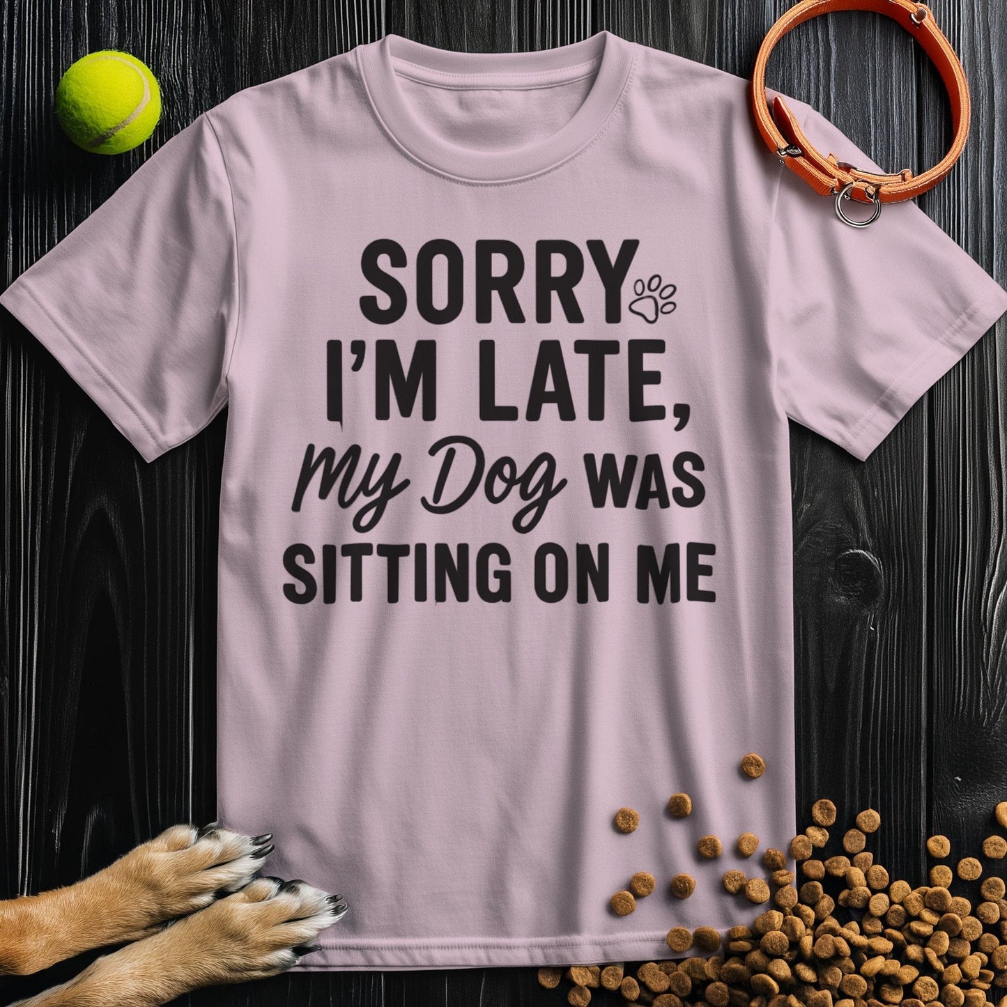 Sorry I’m Late, My Dog Was Sitting on Me T-Shirt