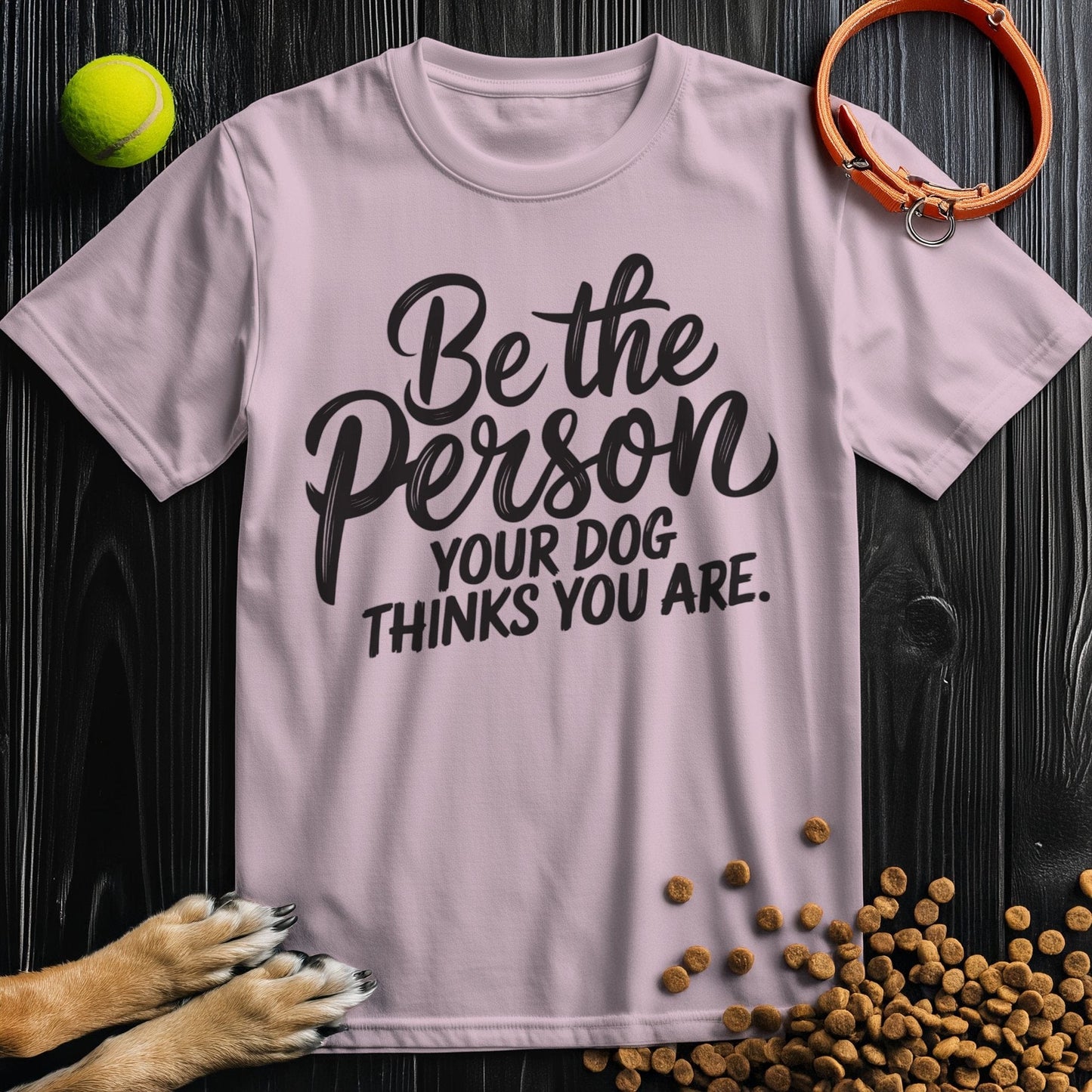 Be the Person Your Dog Thinks You Are Black Type T-Shirt