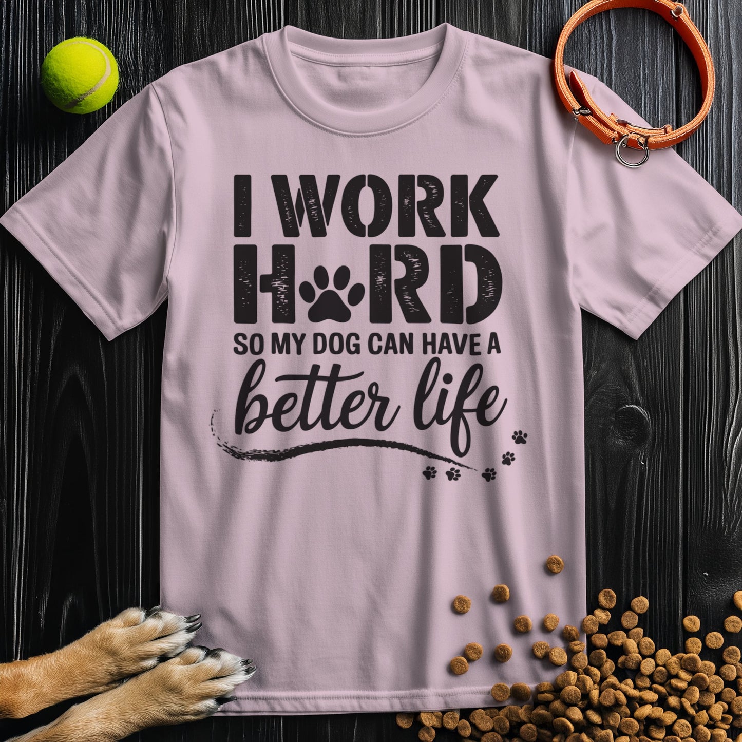 I Work Hard So My Dog Can Have a Better Life T-Shirt