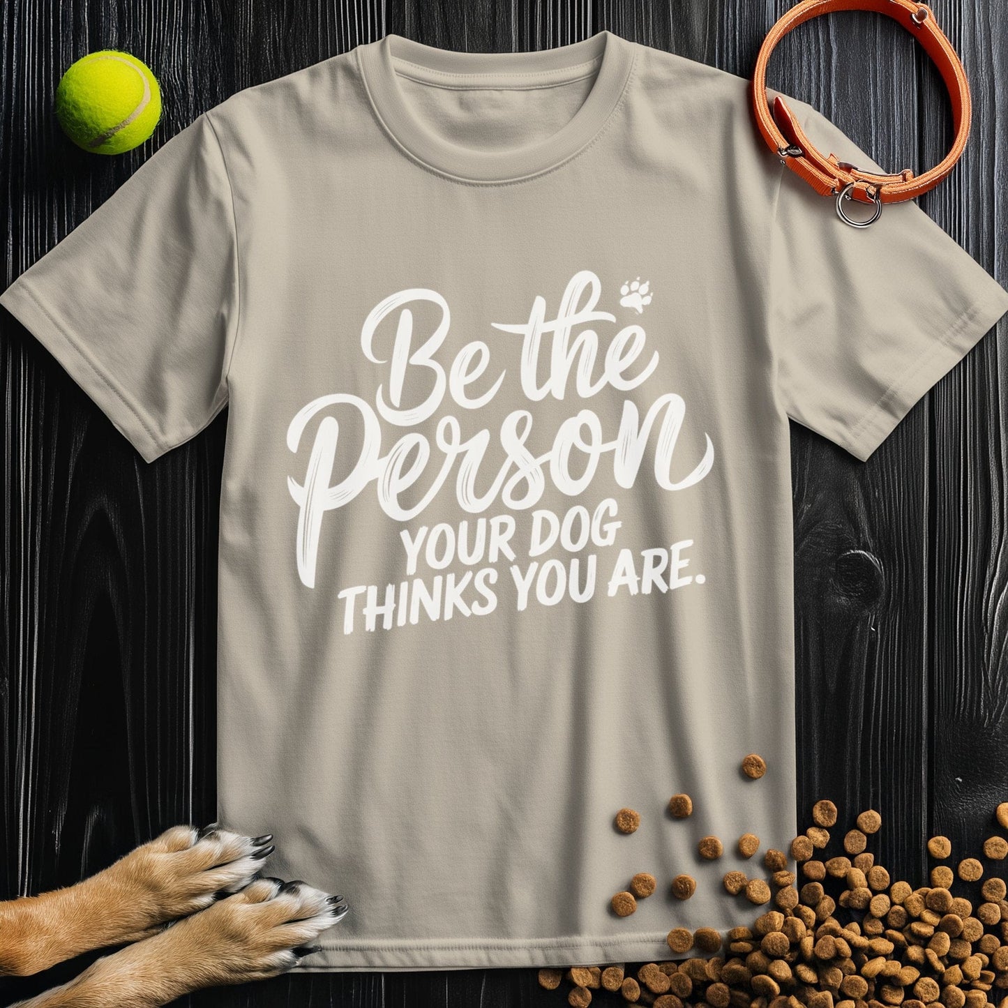 Be the Person Your Dog Thinks You Are White Type T-Shirt