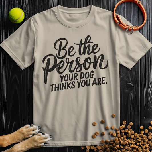 Be the Person Your Dog Thinks You Are Black Type T-Shirt