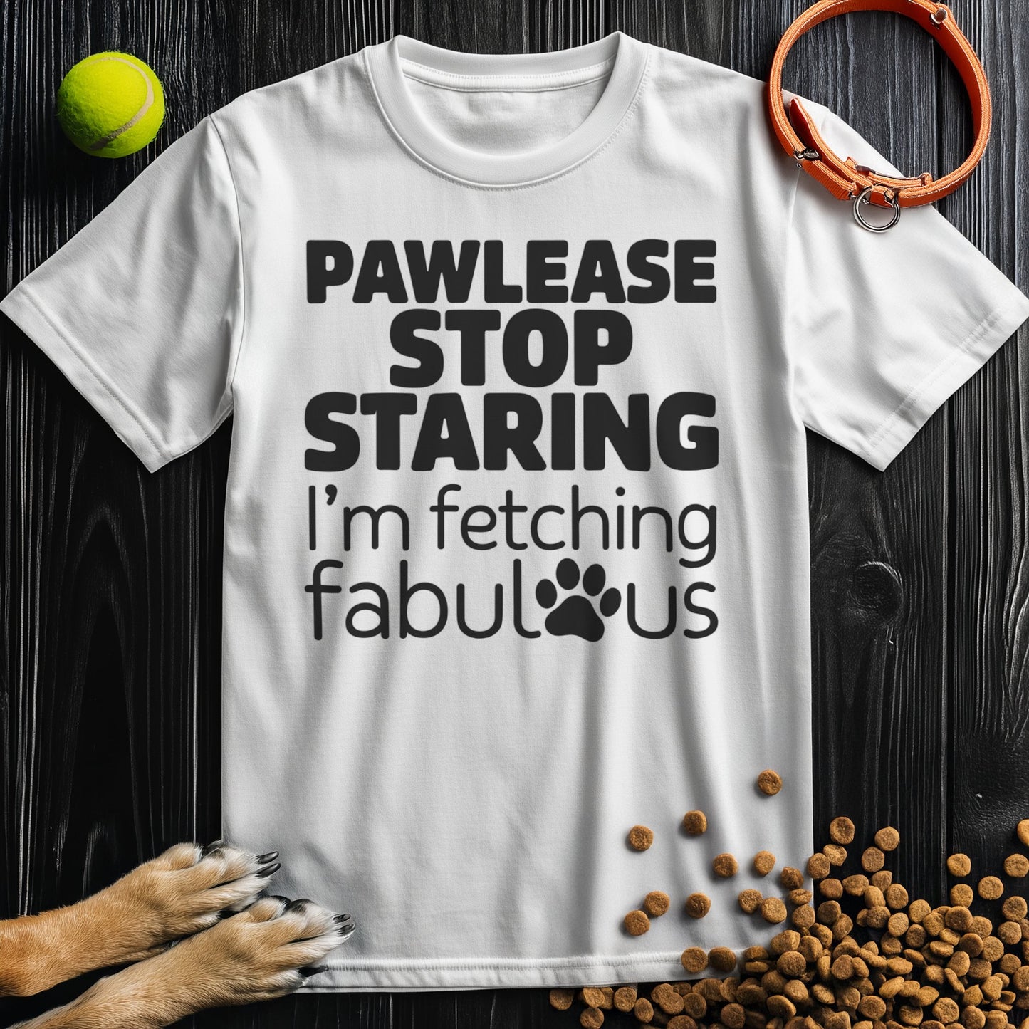 Pawlease Stop Staring, I’m Fetching Fabulous T-Shirt