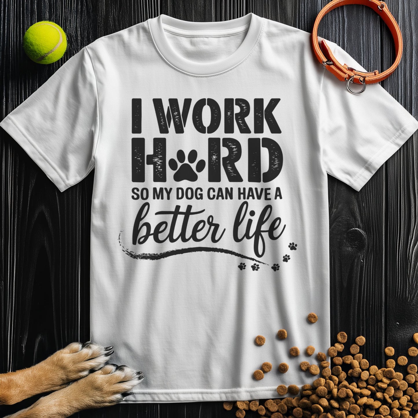 I Work Hard So My Dog Can Have a Better Life T-Shirt