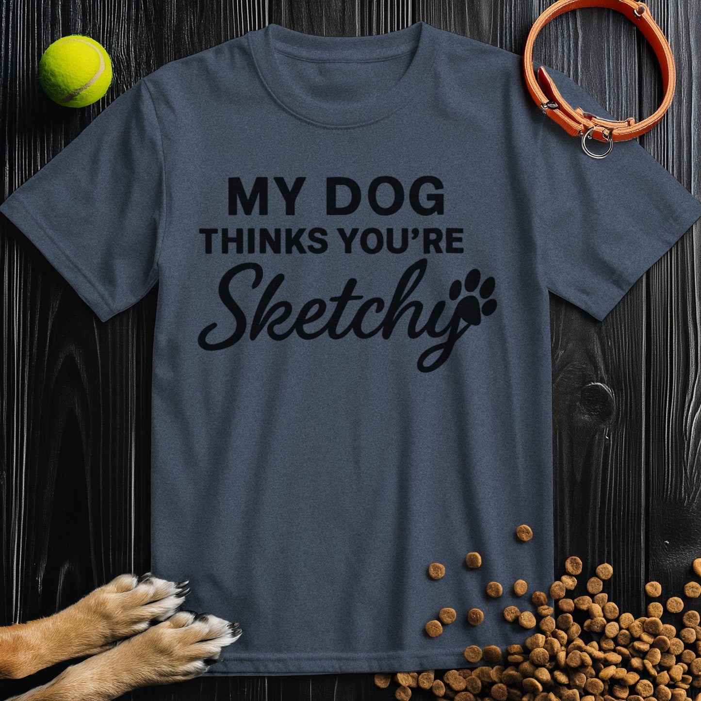 My Dog Thinks Your're Sketchy T-Shirt