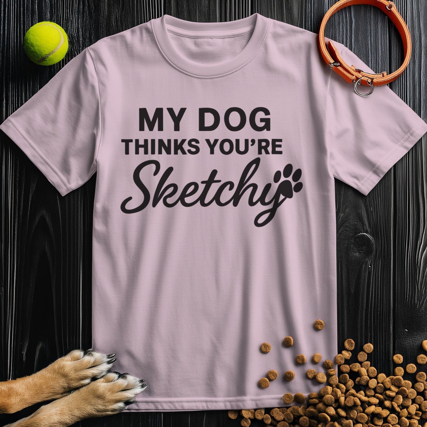 My Dog Thinks Your're Sketchy T-Shirt