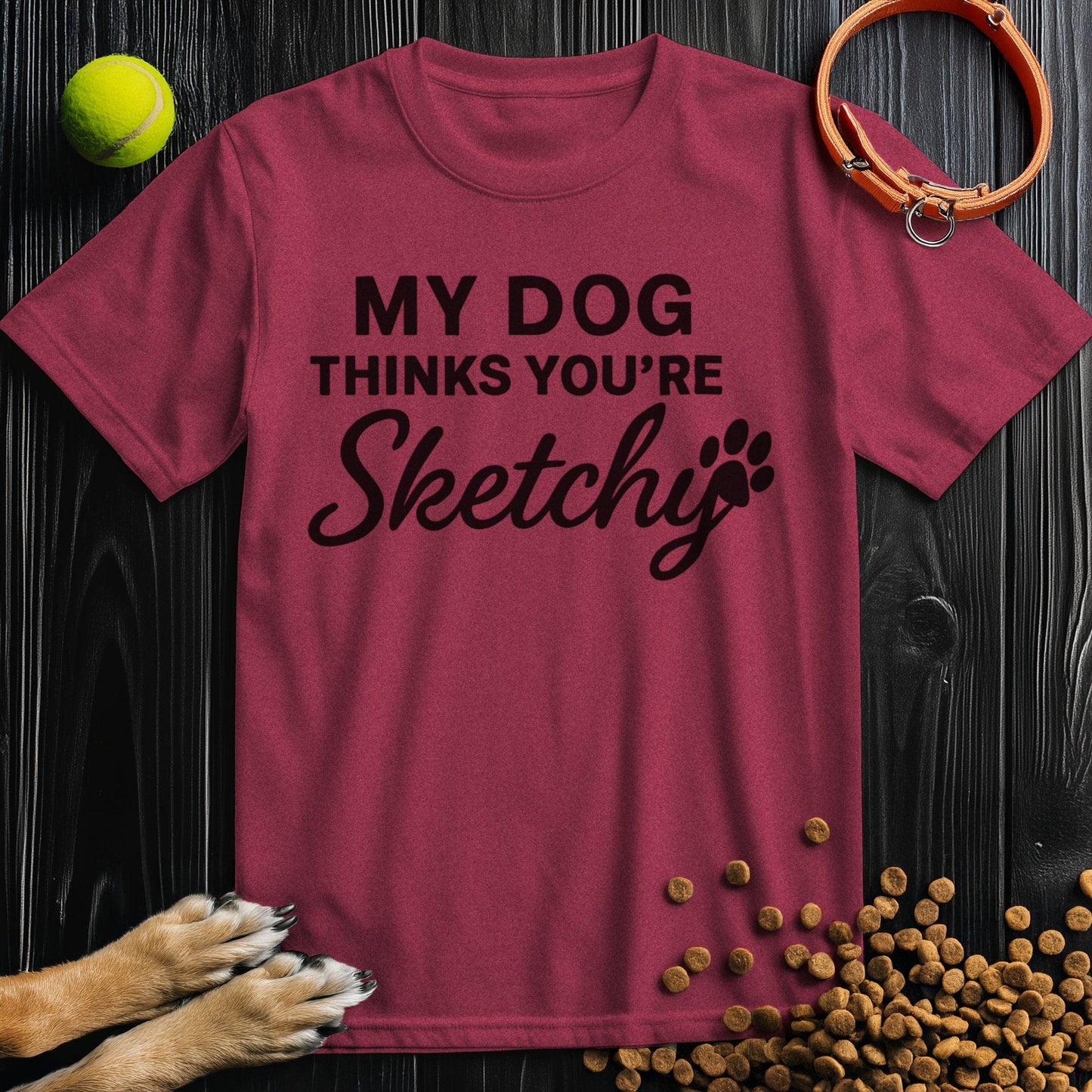 My Dog Thinks Your're Sketchy T-Shirt