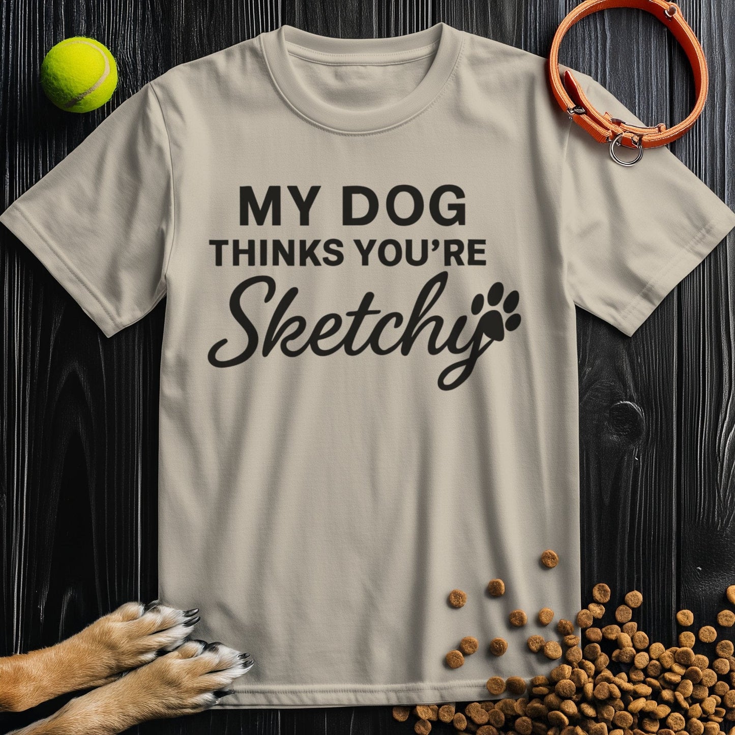My Dog Thinks Your're Sketchy T-Shirt