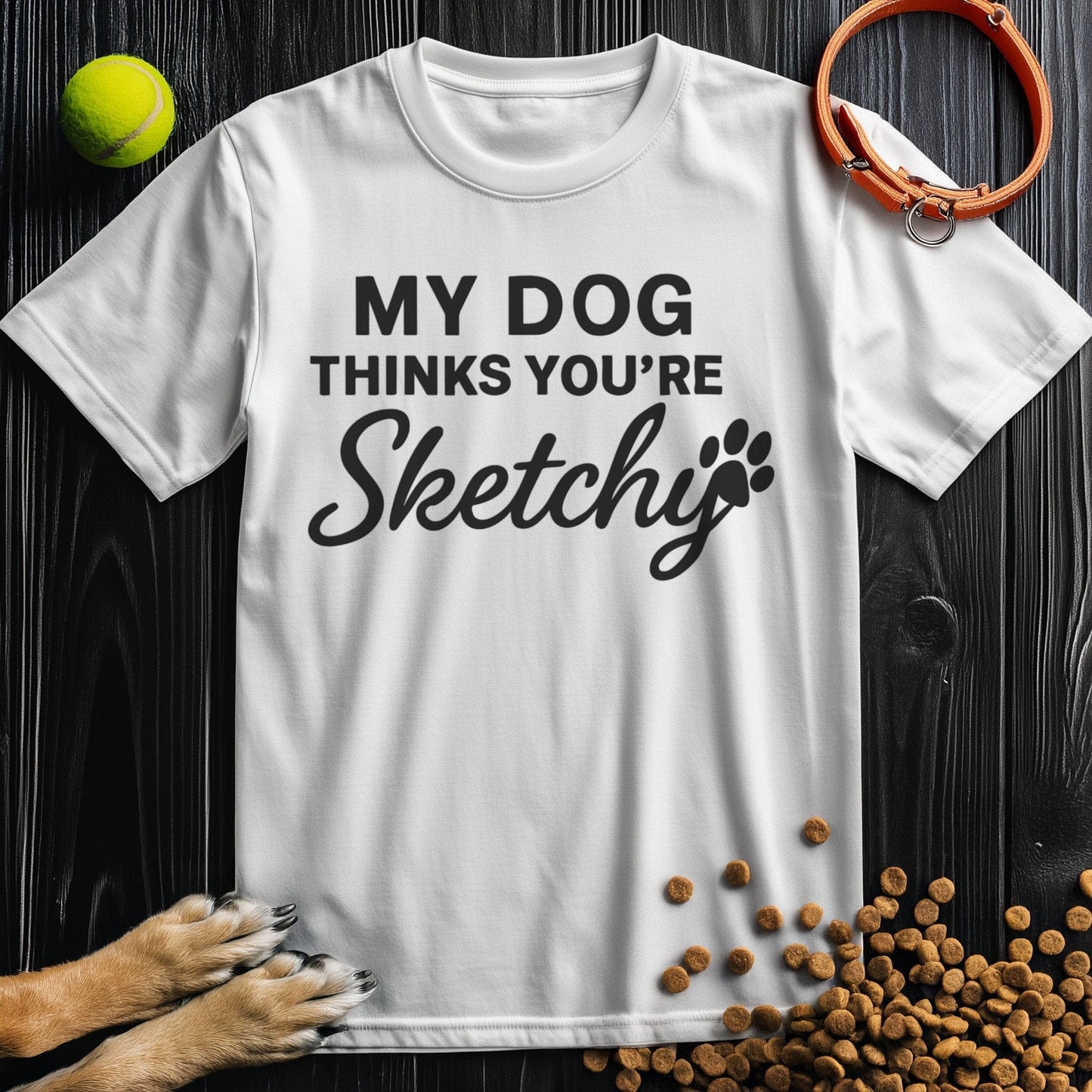 My Dog Thinks Your're Sketchy T-Shirt