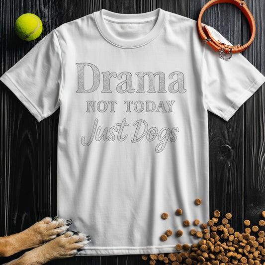 Drama Not Today Just Dogs T-Shirt
