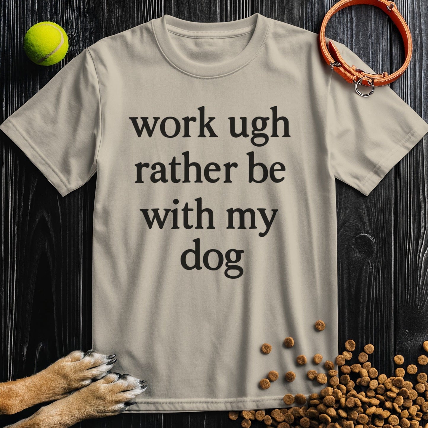 work ugh rather be with my dog T-Shirt