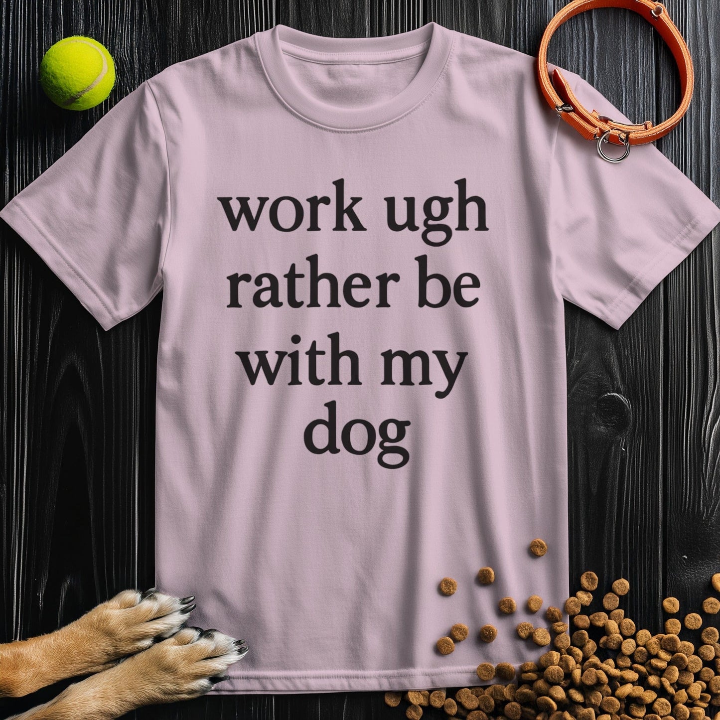 work ugh rather be with my dog T-Shirt