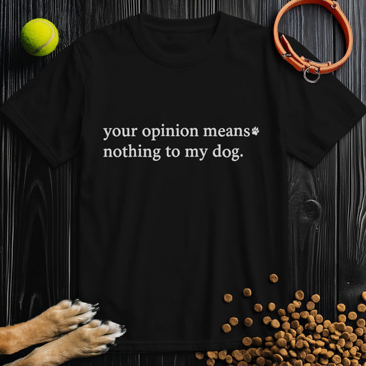 Your Opinion Means Nothing To My Dog T-Shirt