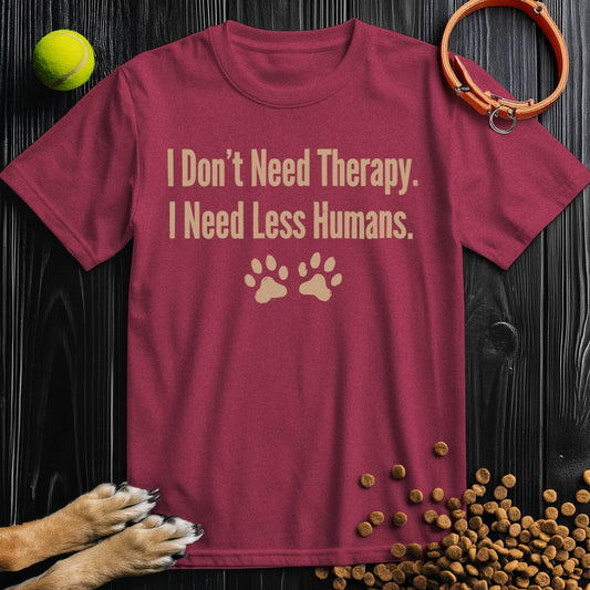 I Don’t Need Therapy. I Need Less Humans. T-Shirt