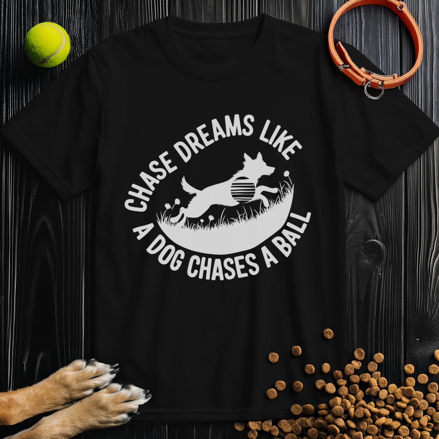 Chase Dreams Like A Dog Chases A Ball White T-Shirt