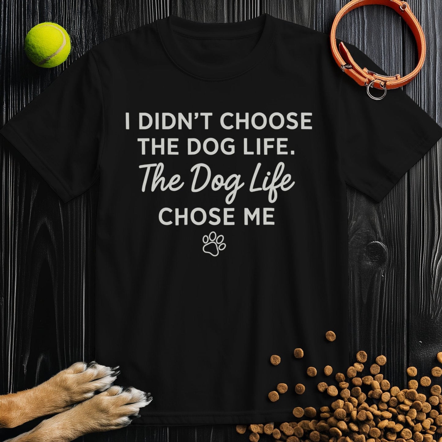I Didn't Choose The Dog Life, The Dog Life Chose Me White T-Shirt