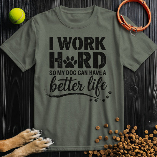 I Work Hard So My Dog Can Have a Better Life T-Shirt