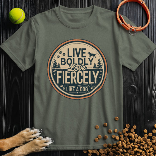 Live Boldly Love Fiercely Like A Dog T-Shirt