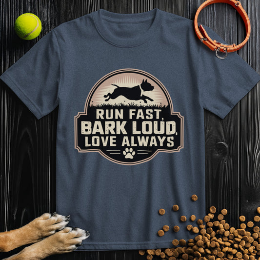 Run Fast, Bark Loud, Love Always T-Shirt