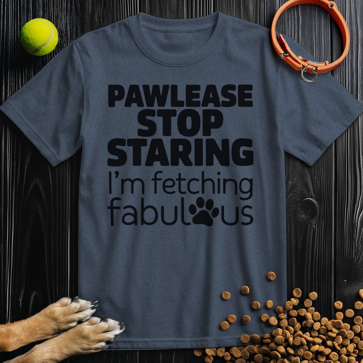 Pawlease Stop Staring, I’m Fetching Fabulous T-Shirt