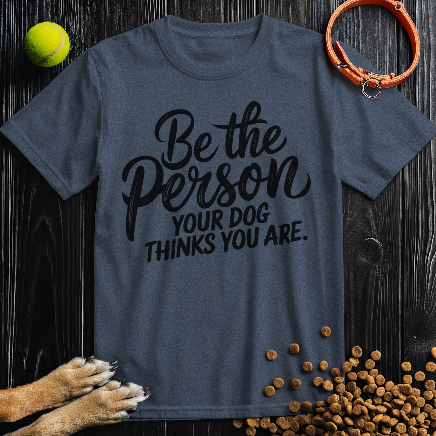 Be the Person Your Dog Thinks You Are Black Type T-Shirt