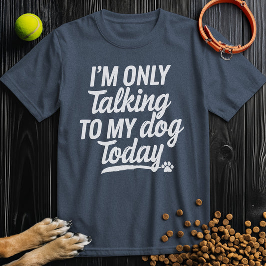 I'm Only Talking To My Dog Today Bold White Text T-Shirt