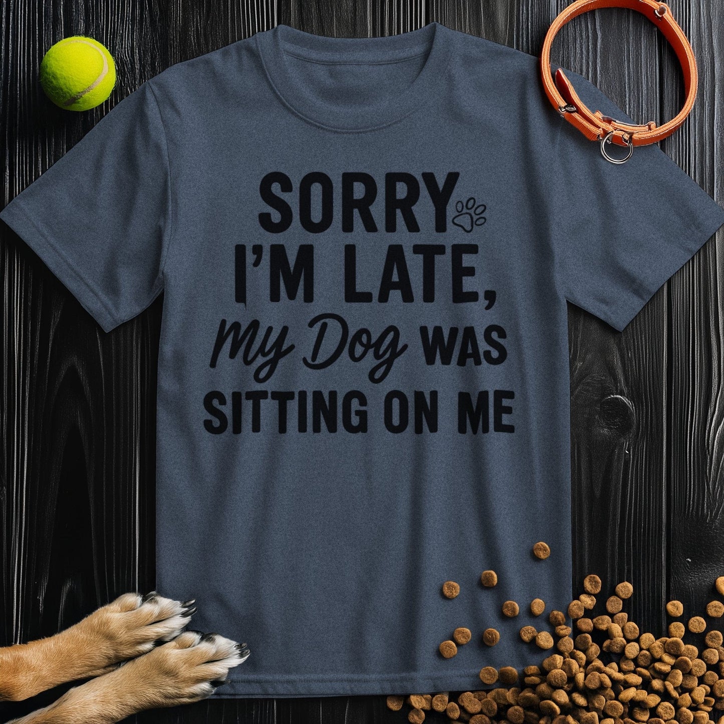 Sorry I’m Late, My Dog Was Sitting on Me T-Shirt