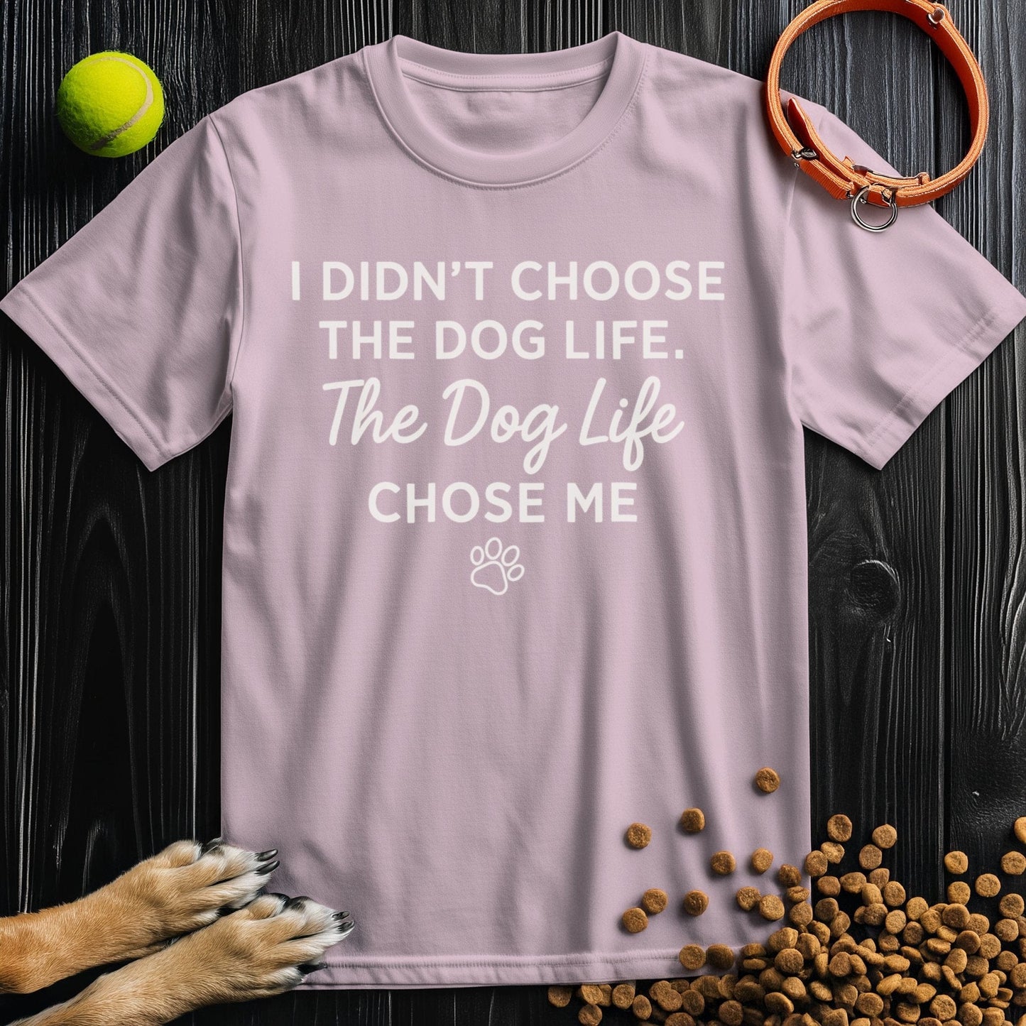I Didn't Choose The Dog Life, The Dog Life Chose Me White T-Shirt