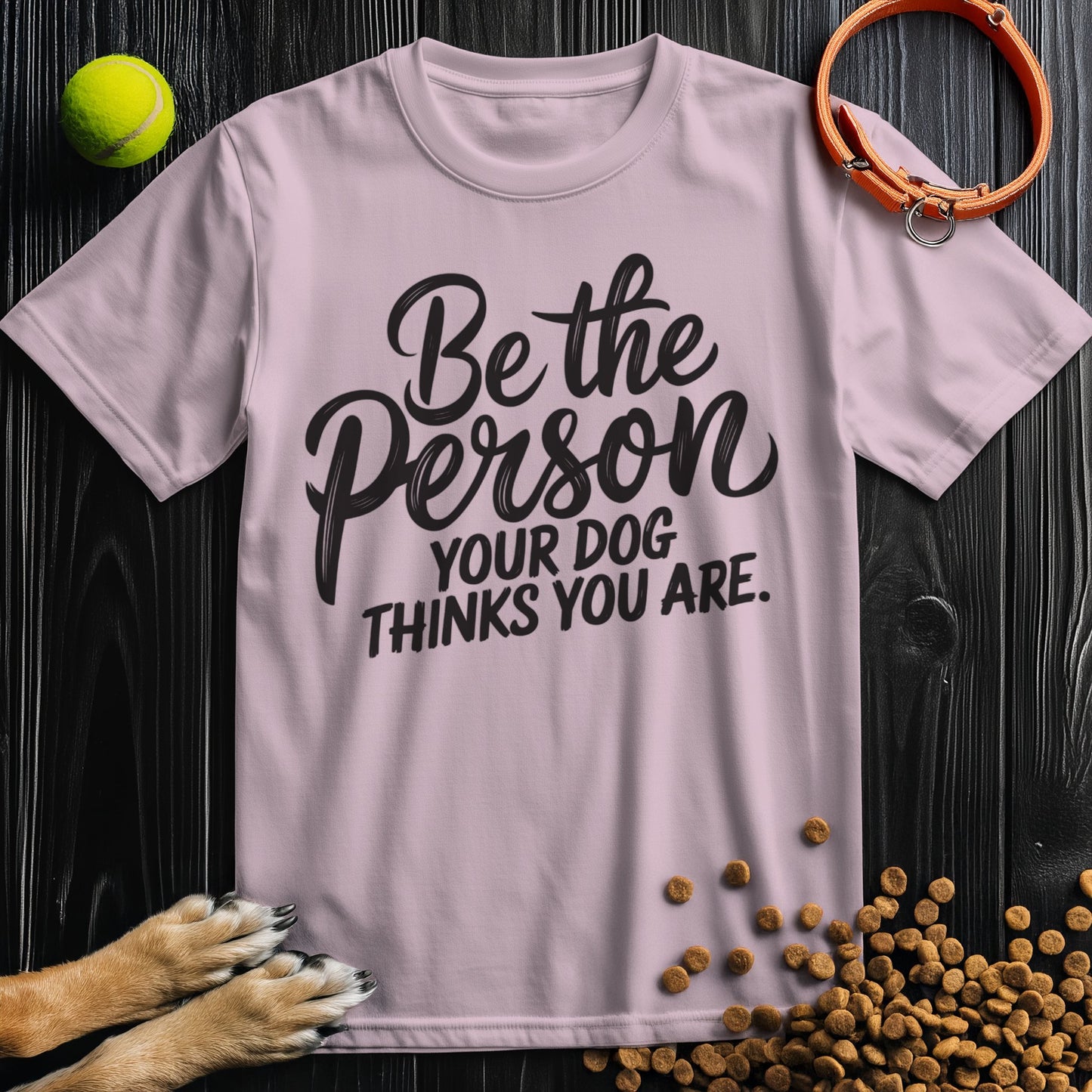 Be the Person Your Dog Thinks You Are Black Type T-Shirt