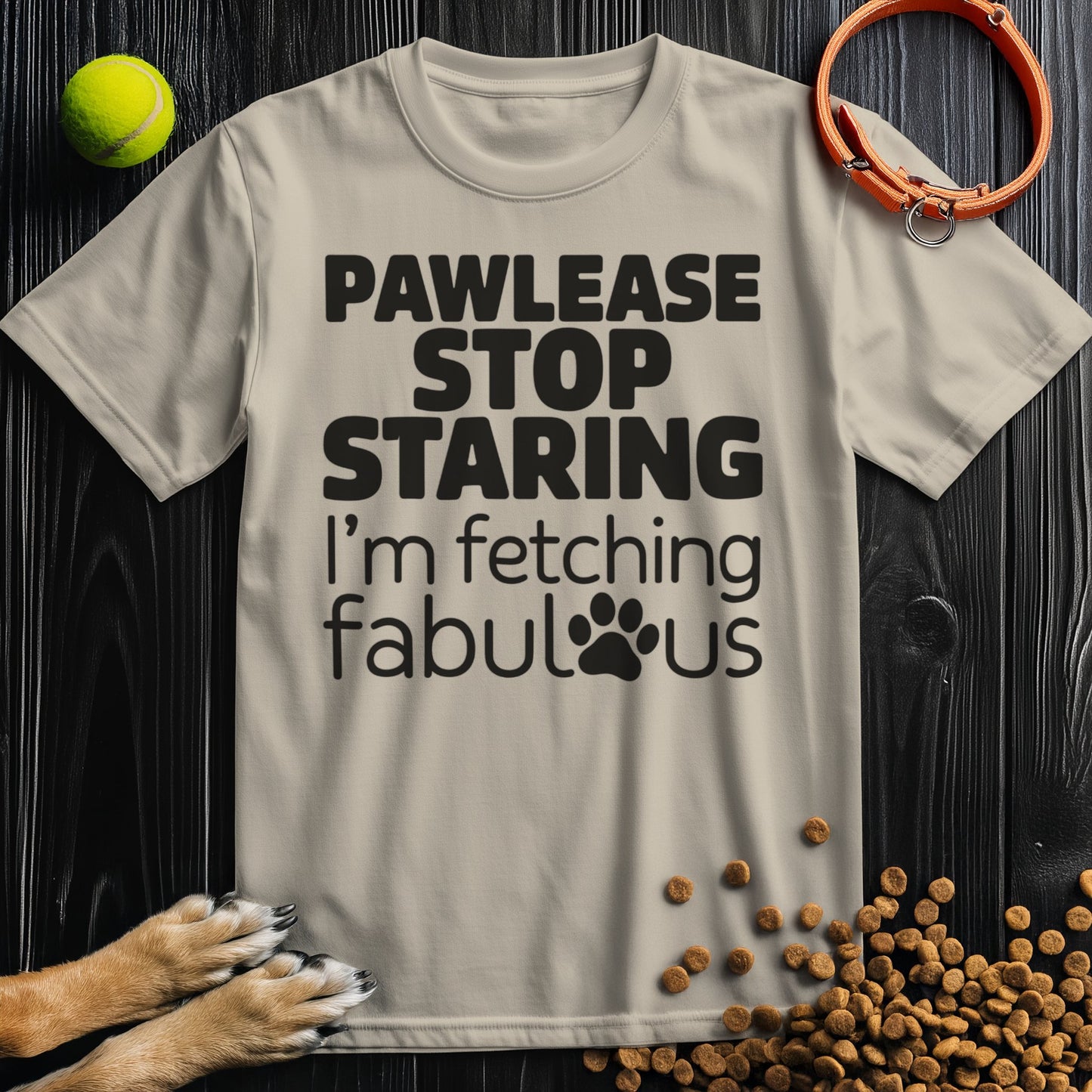 Pawlease Stop Staring, I’m Fetching Fabulous T-Shirt