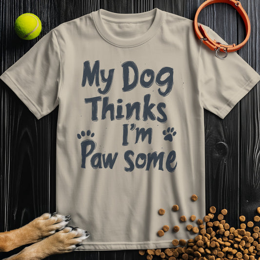 My Dog Thinks Im Pawsome T-Shirt