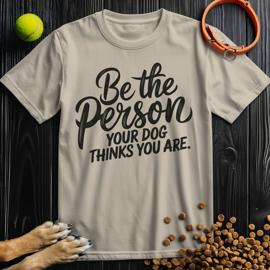 Be the Person Your Dog Thinks You Are Black Type T-Shirt