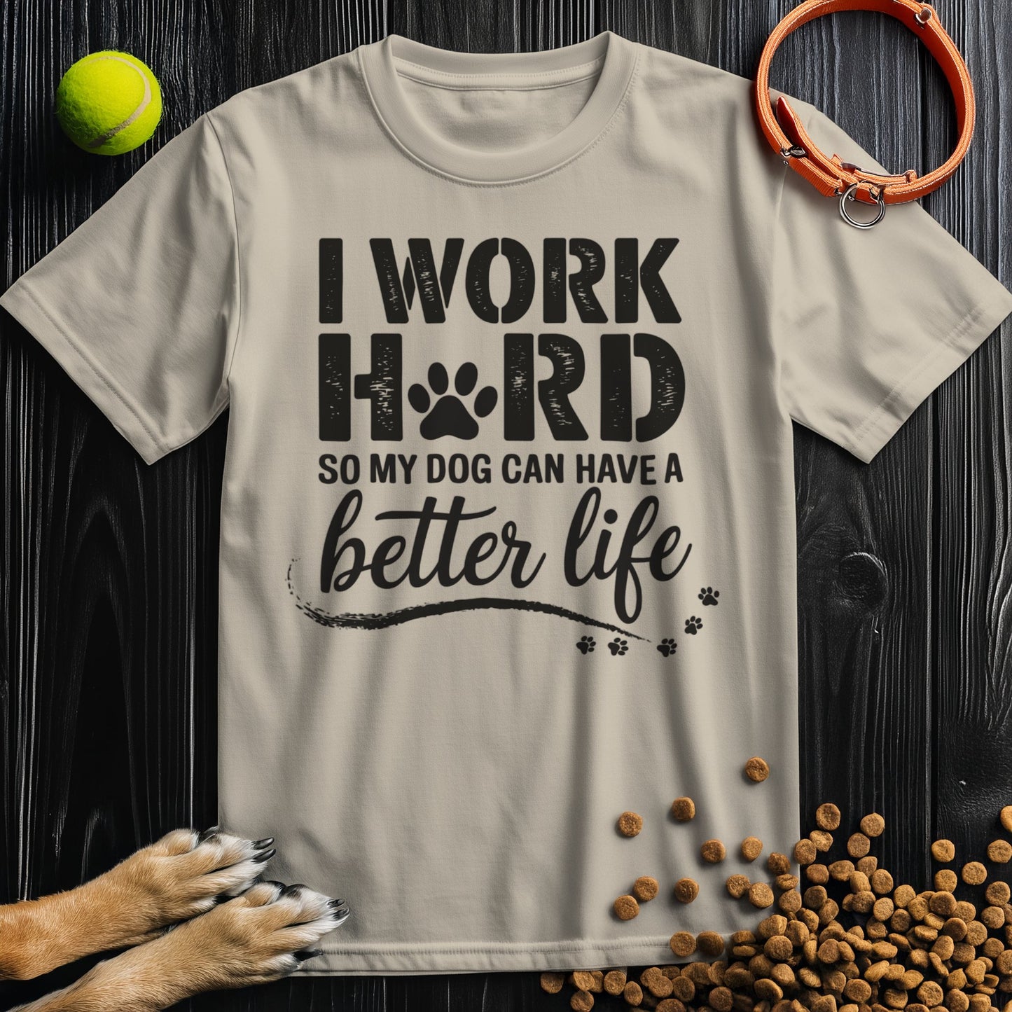 I Work Hard So My Dog Can Have a Better Life T-Shirt