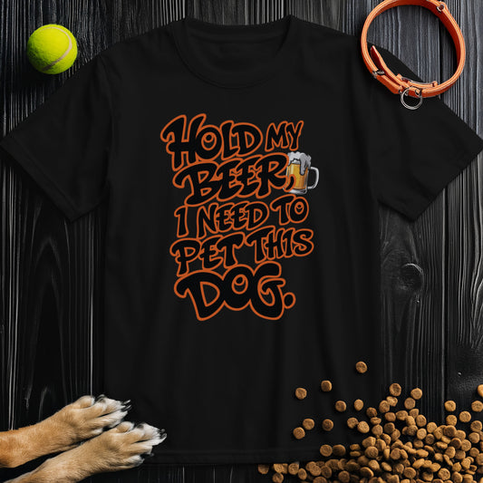 Hold My Beer, I Need To Pet This Dog T-Shirt